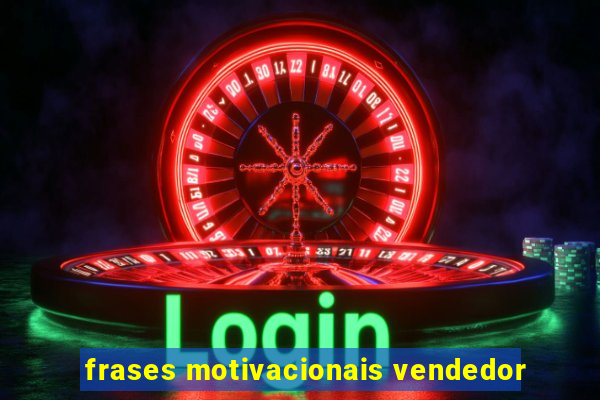 frases motivacionais vendedor